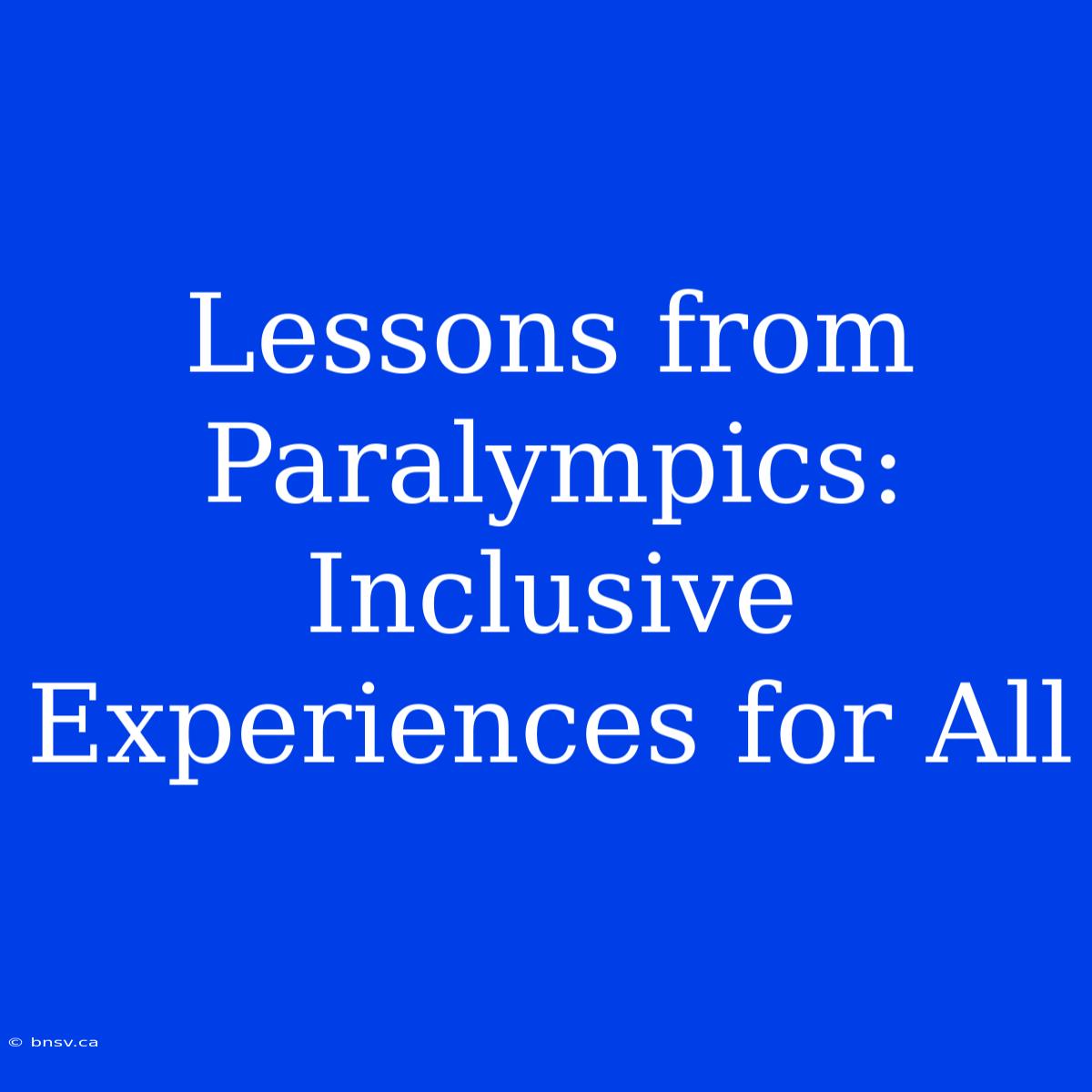 Lessons From Paralympics: Inclusive Experiences For All