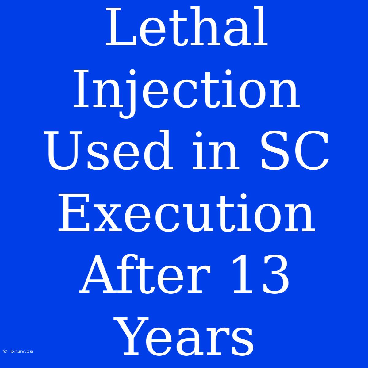 Lethal Injection Used In SC Execution After 13 Years