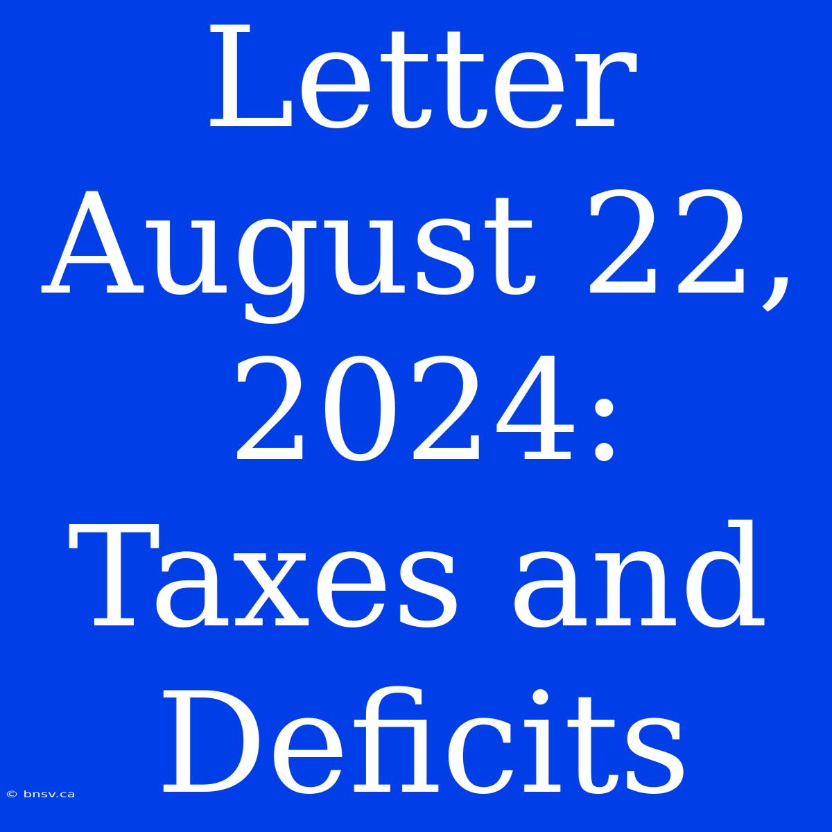 Letter August 22, 2024: Taxes And Deficits