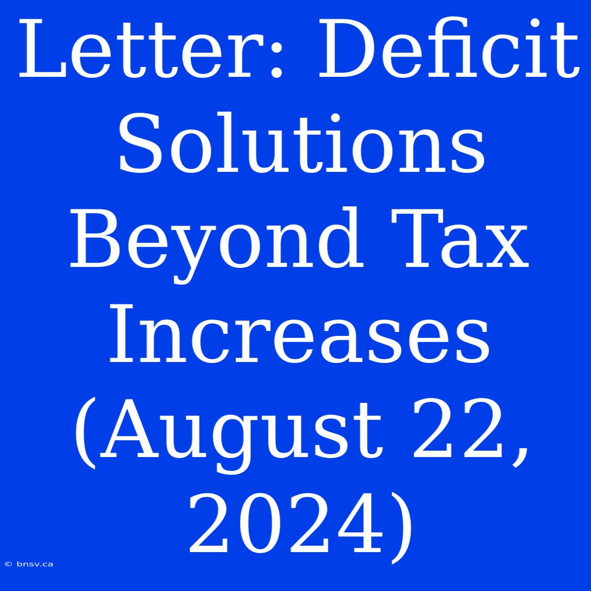 Letter: Deficit Solutions Beyond Tax Increases (August 22, 2024)