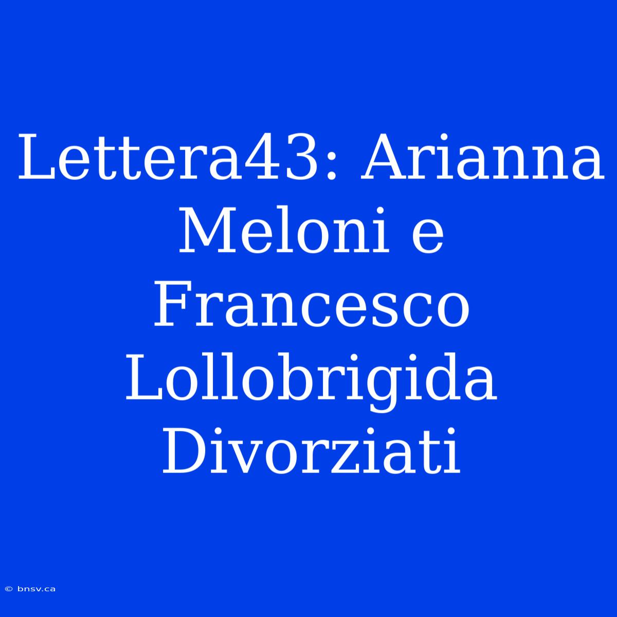 Lettera43: Arianna Meloni E Francesco Lollobrigida Divorziati