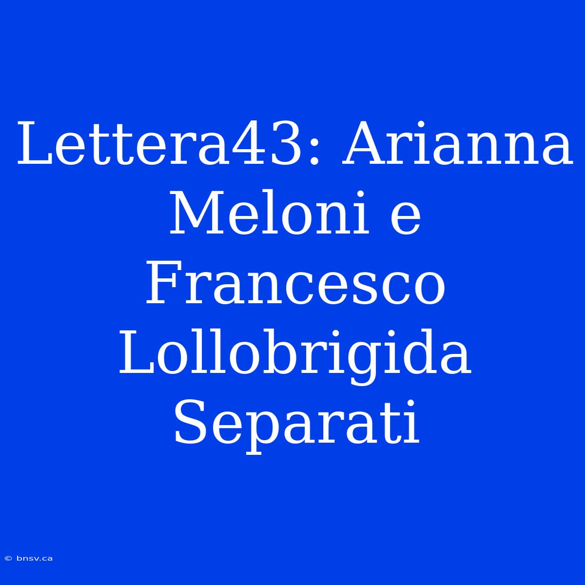 Lettera43: Arianna Meloni E Francesco Lollobrigida Separati