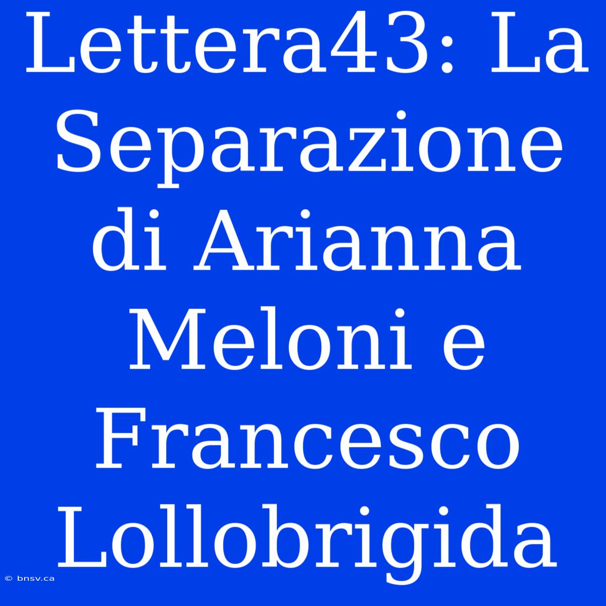 Lettera43: La Separazione Di Arianna Meloni E Francesco Lollobrigida