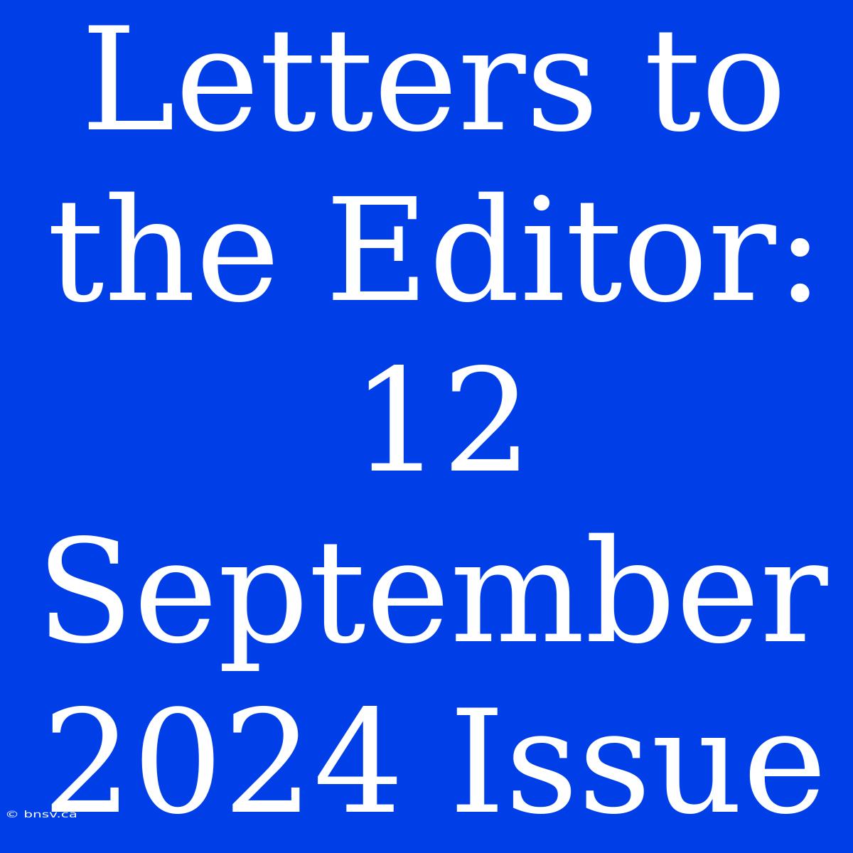 Letters To The Editor: 12 September 2024 Issue