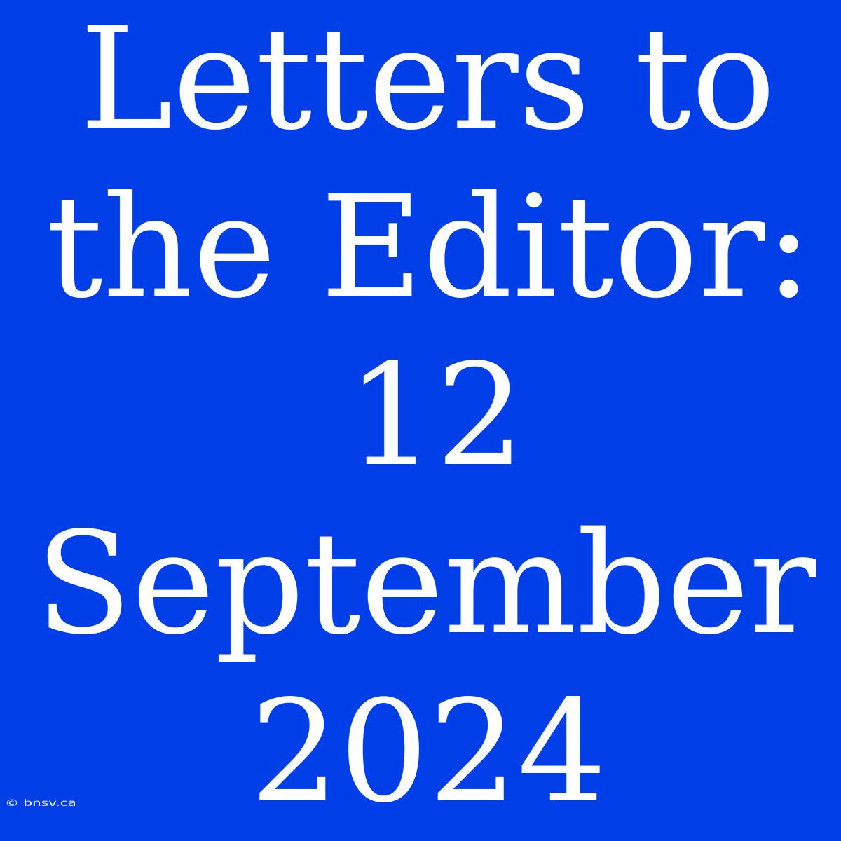 Letters To The Editor: 12 September 2024