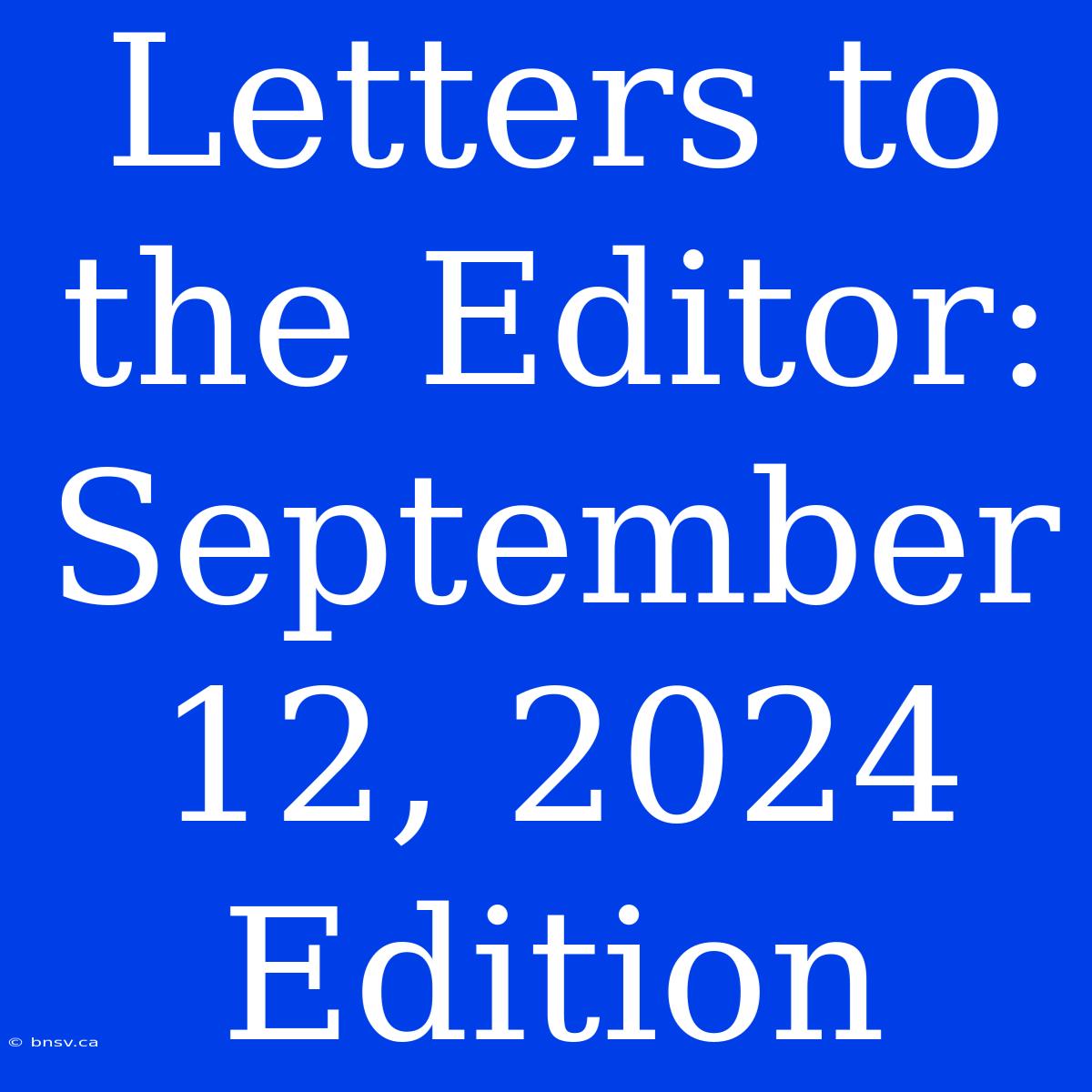 Letters To The Editor: September 12, 2024 Edition