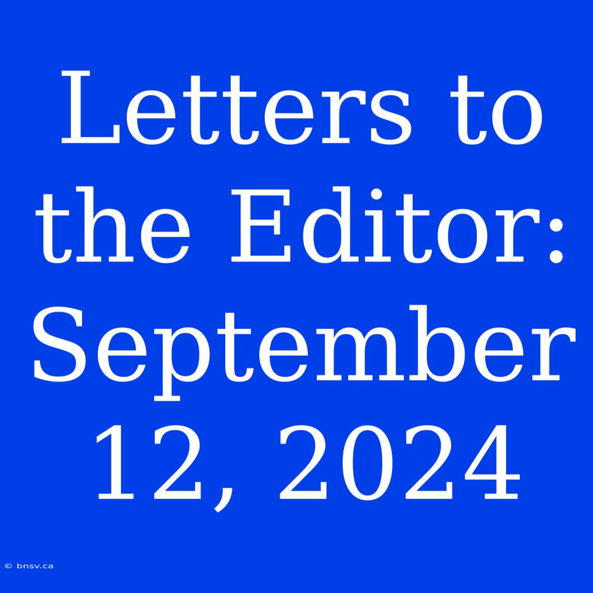 Letters To The Editor: September 12, 2024