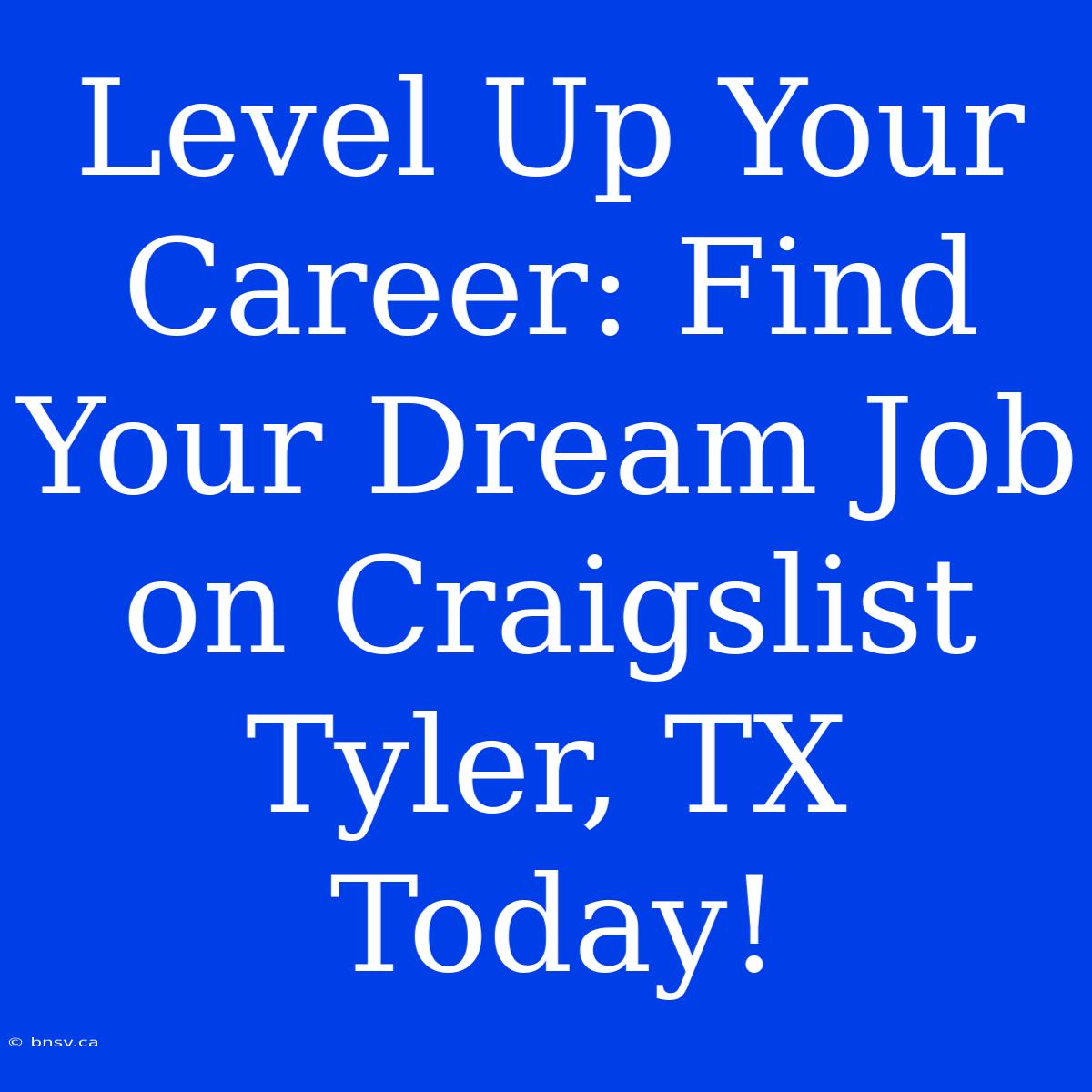 Level Up Your Career: Find Your Dream Job On Craigslist Tyler, TX Today!