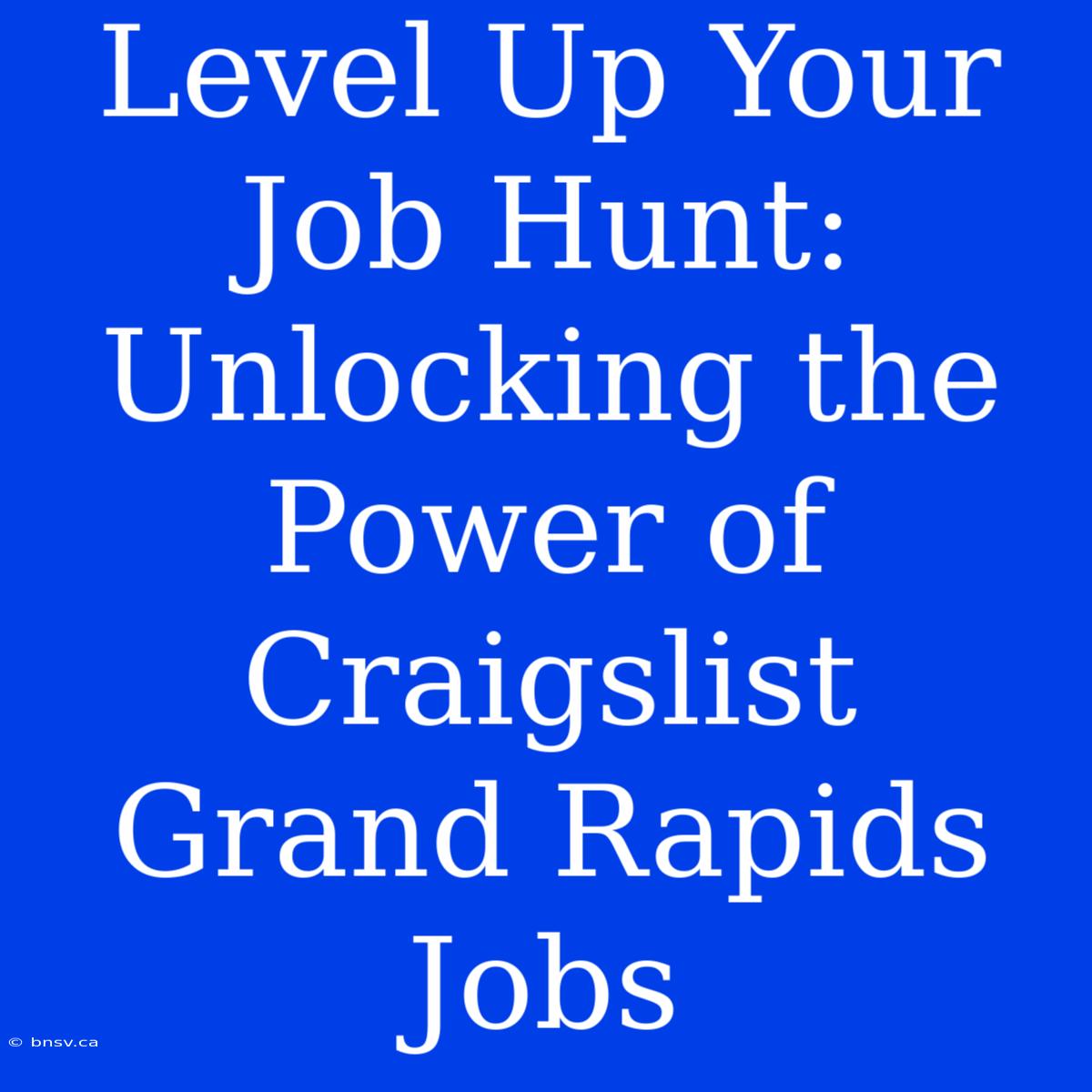 Level Up Your Job Hunt: Unlocking The Power Of Craigslist Grand Rapids Jobs