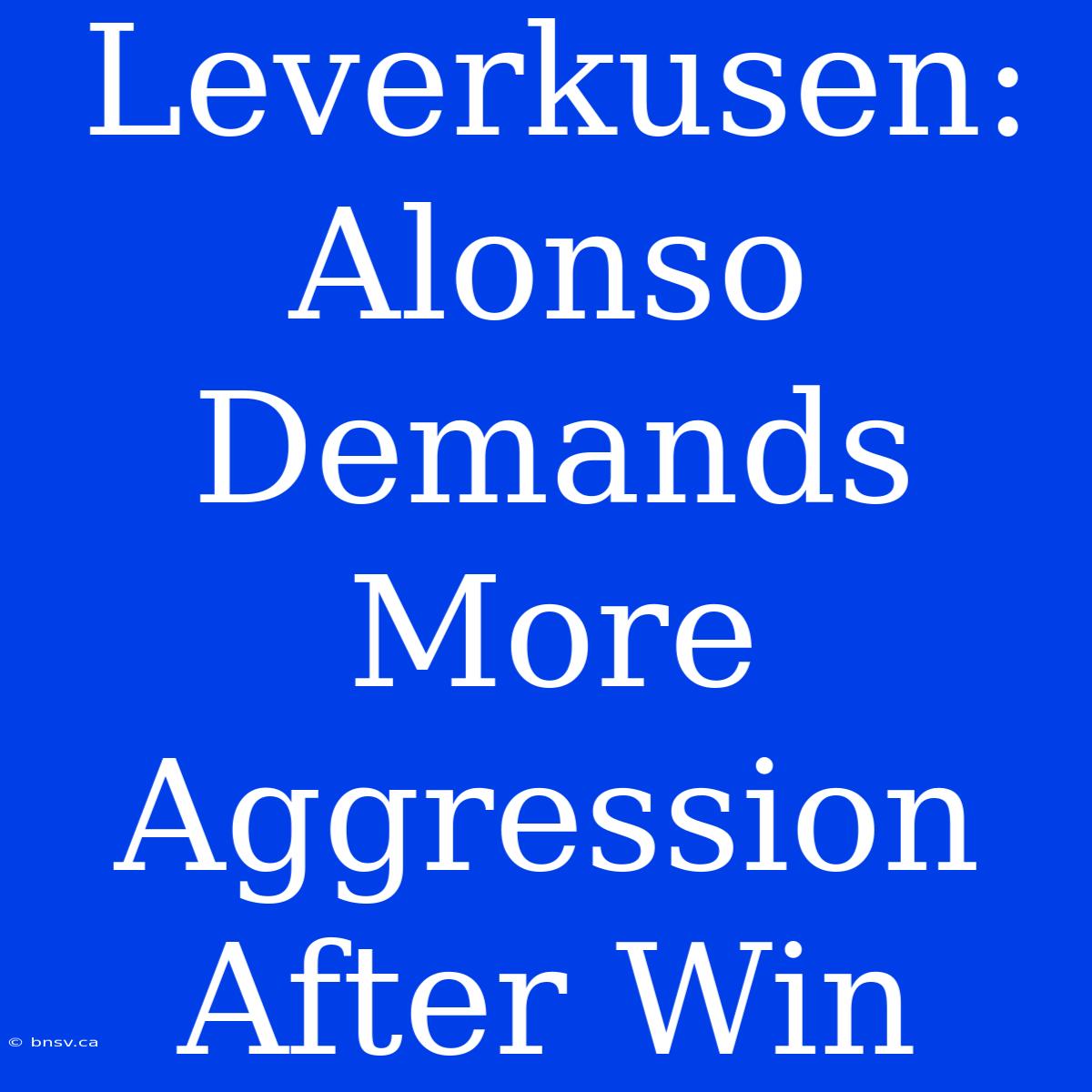 Leverkusen: Alonso Demands More Aggression After Win