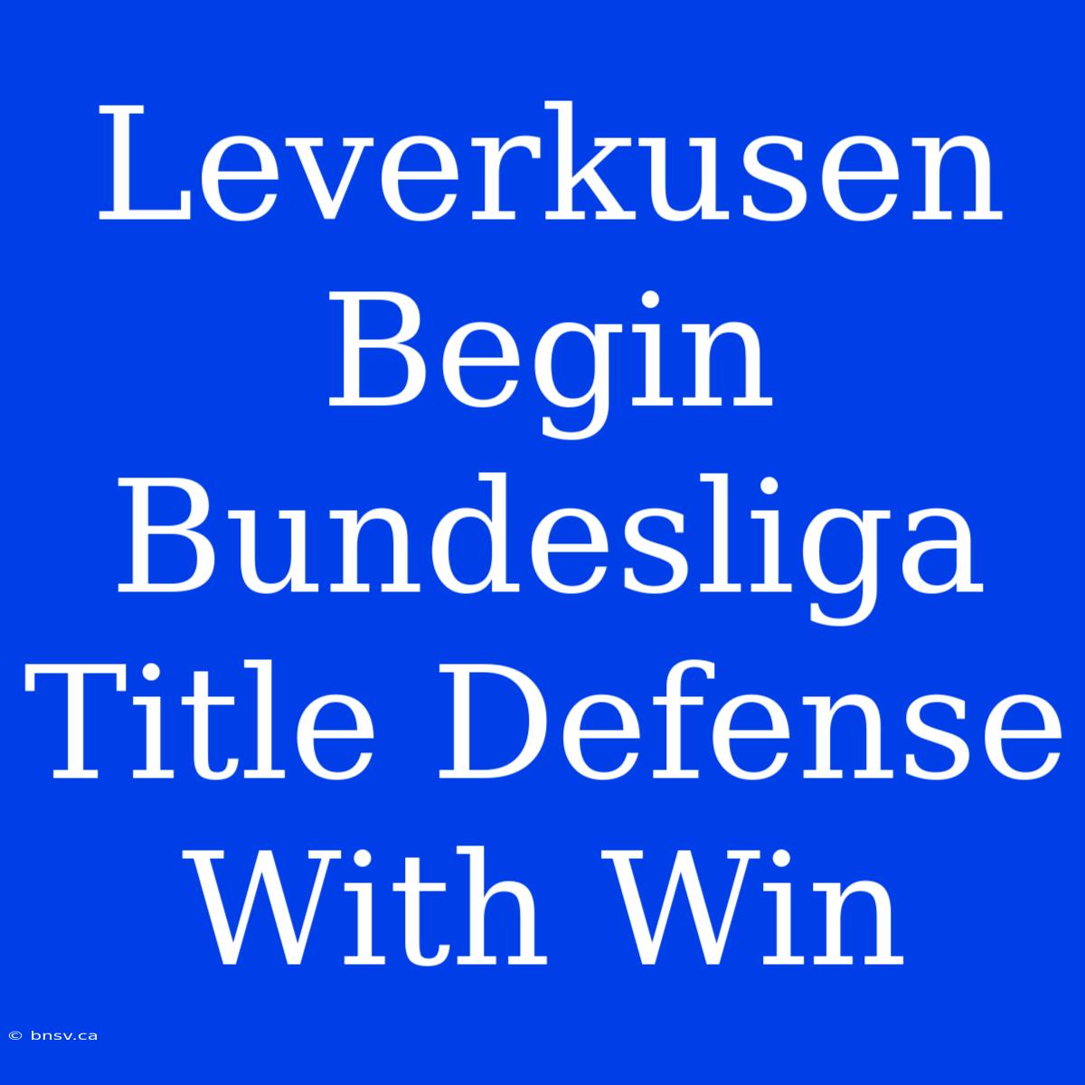 Leverkusen Begin Bundesliga Title Defense With Win