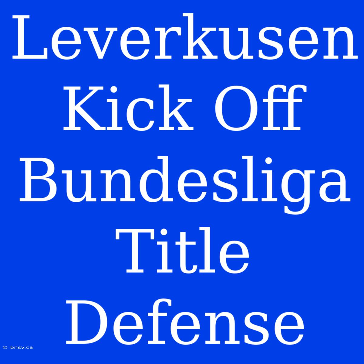 Leverkusen Kick Off Bundesliga Title Defense