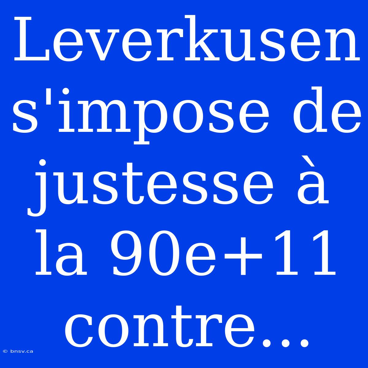 Leverkusen S'impose De Justesse À La 90e+11 Contre...