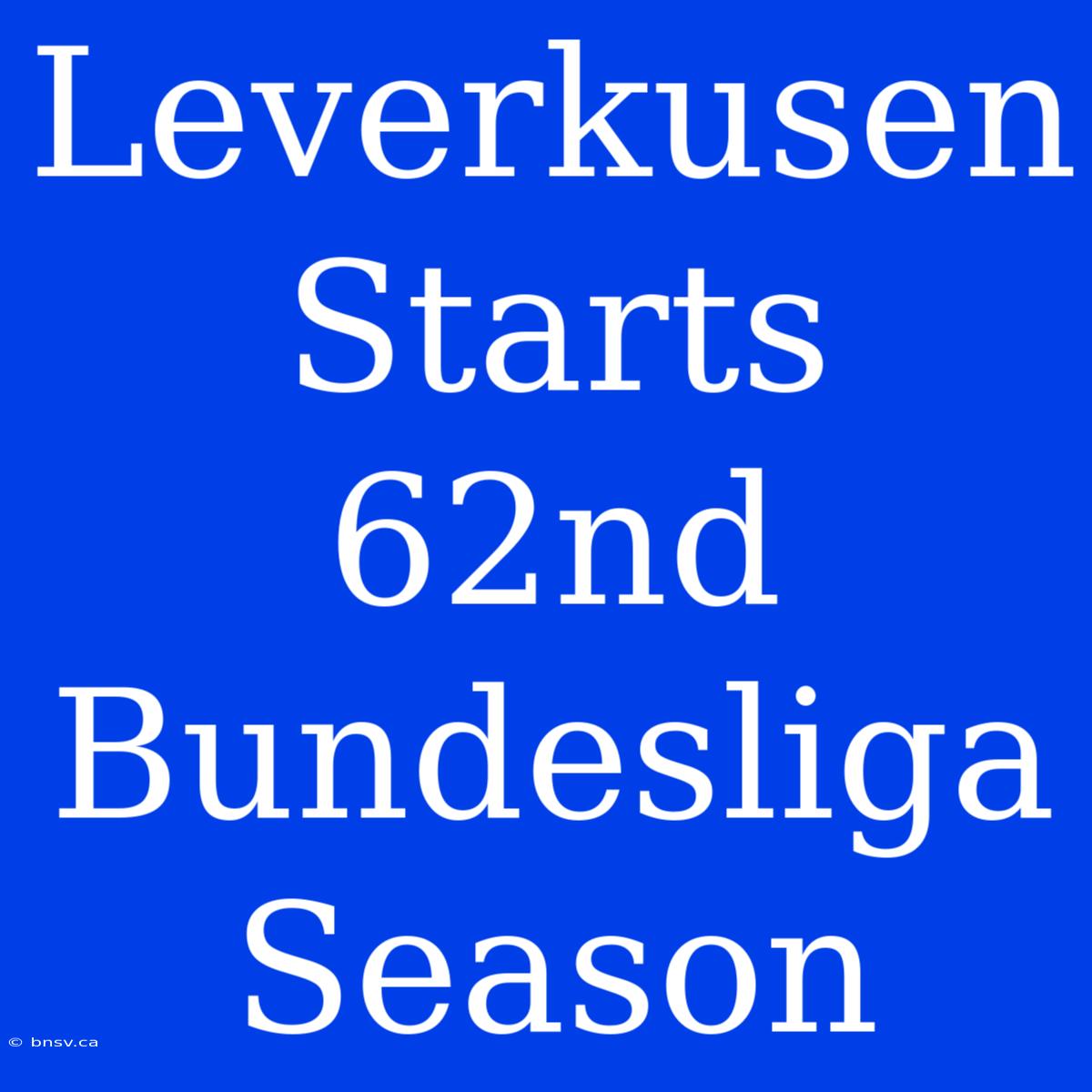 Leverkusen Starts 62nd Bundesliga Season