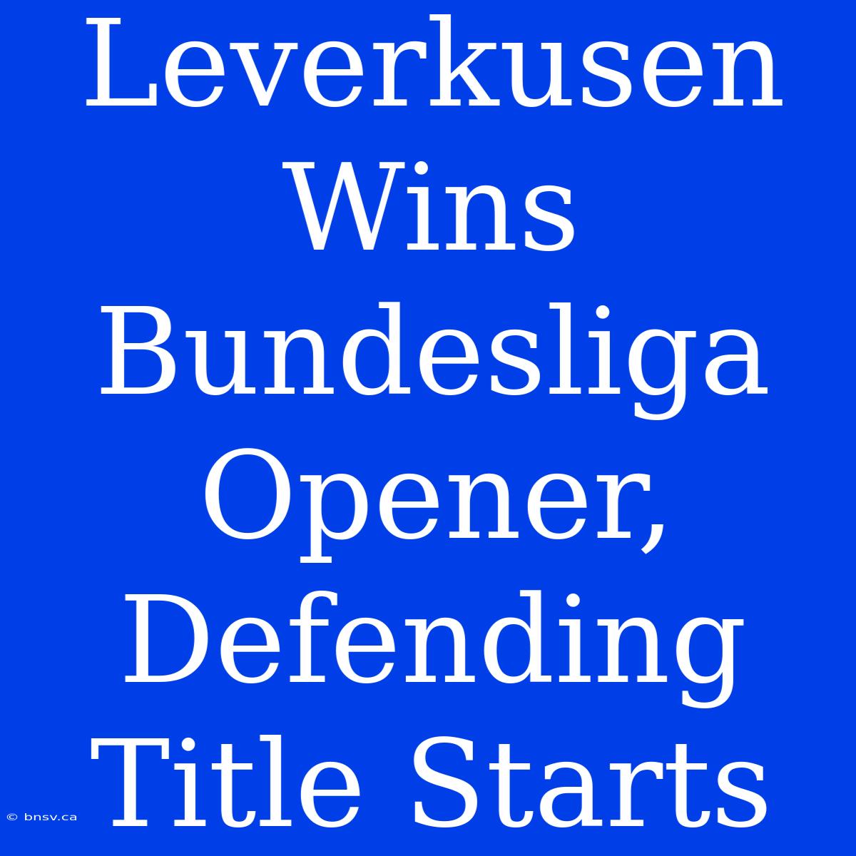 Leverkusen Wins Bundesliga Opener, Defending Title Starts