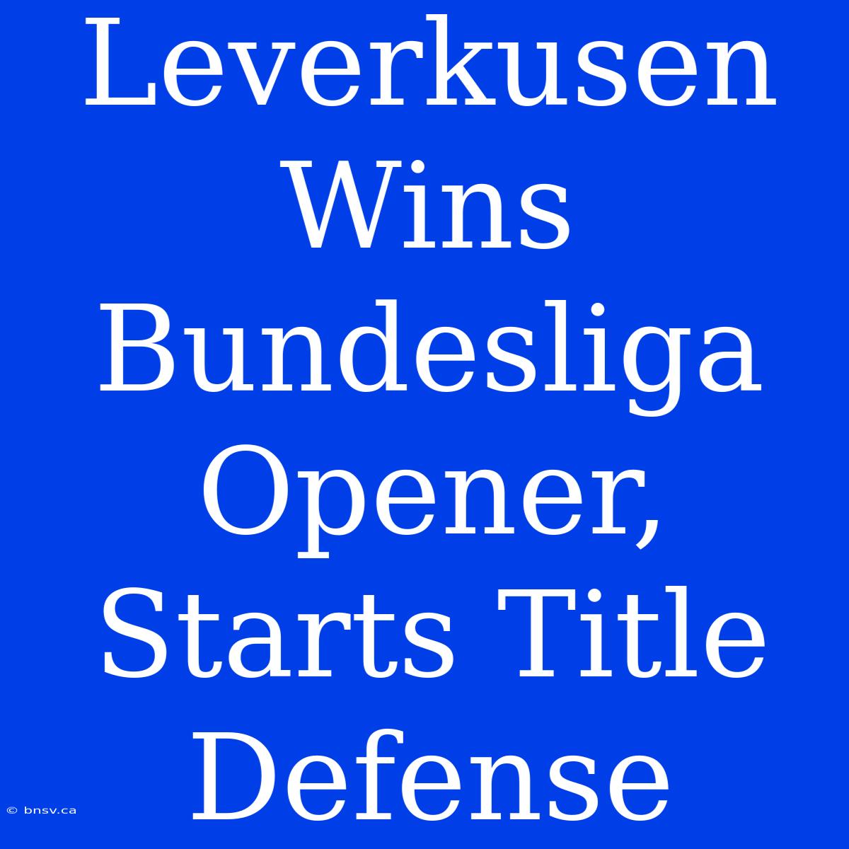 Leverkusen Wins Bundesliga Opener, Starts Title Defense