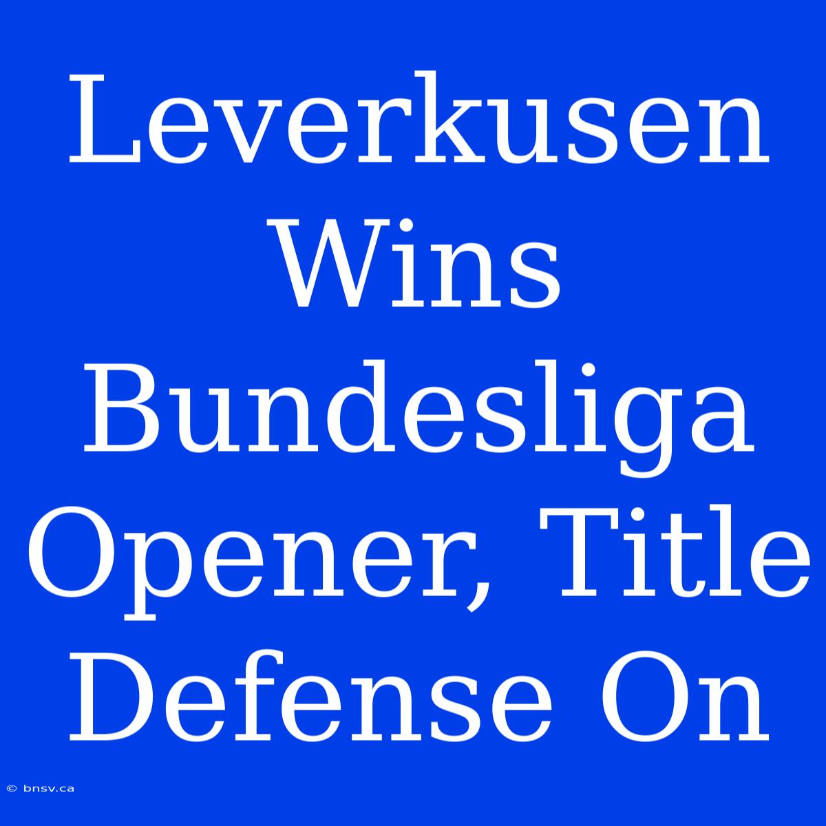 Leverkusen Wins Bundesliga Opener, Title Defense On