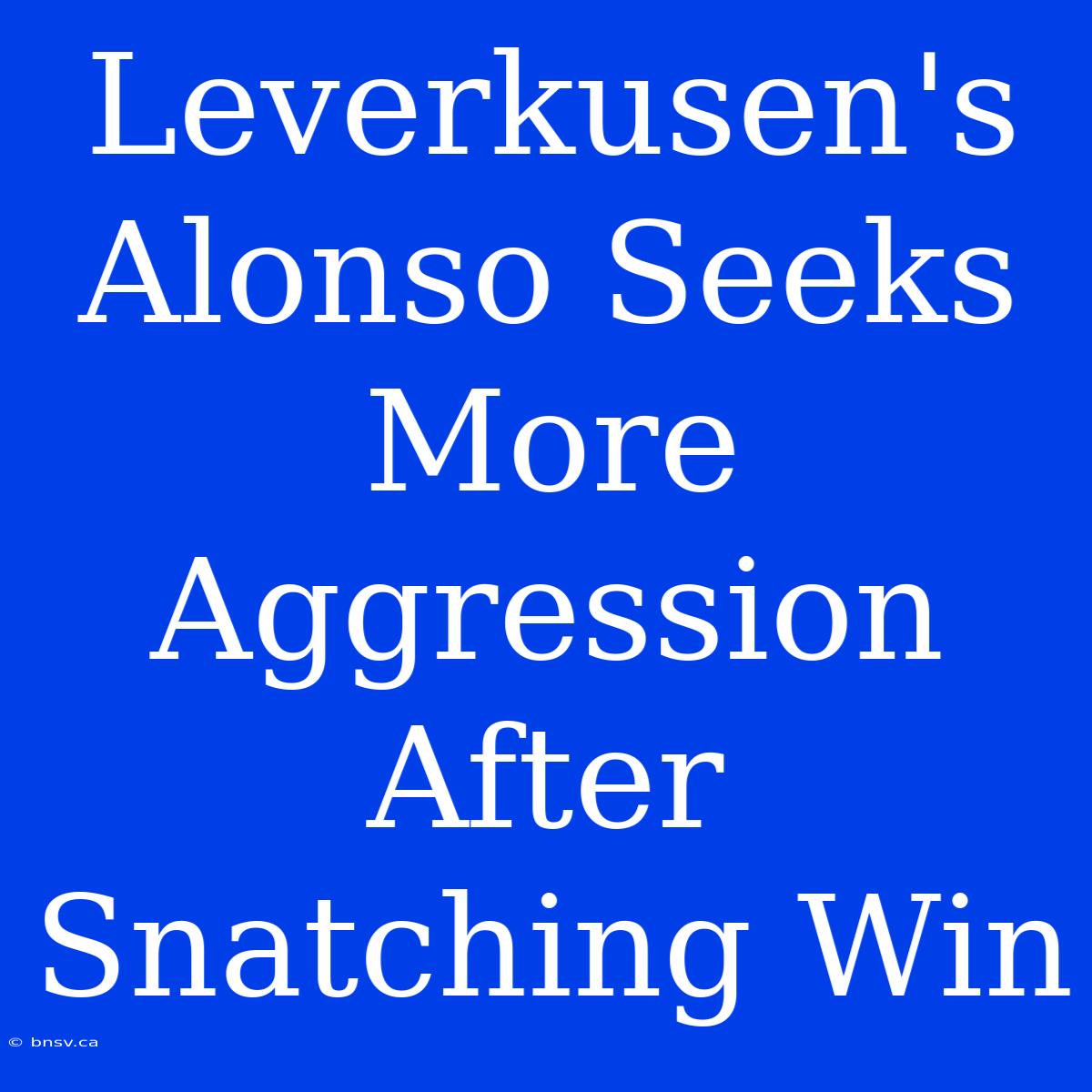 Leverkusen's Alonso Seeks More Aggression After Snatching Win