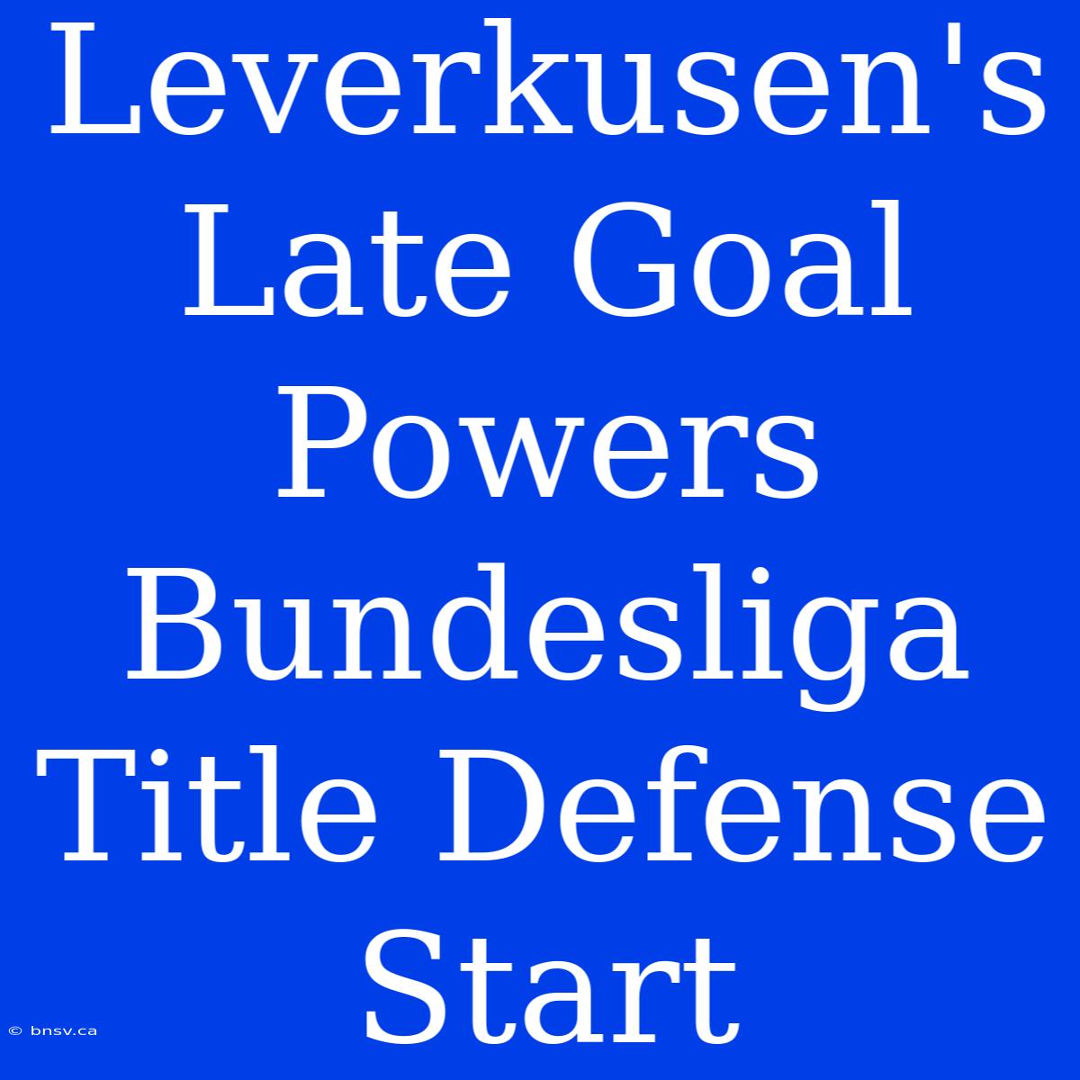 Leverkusen's Late Goal Powers Bundesliga Title Defense Start