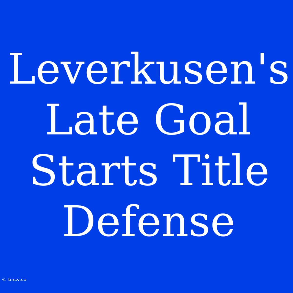 Leverkusen's Late Goal Starts Title Defense