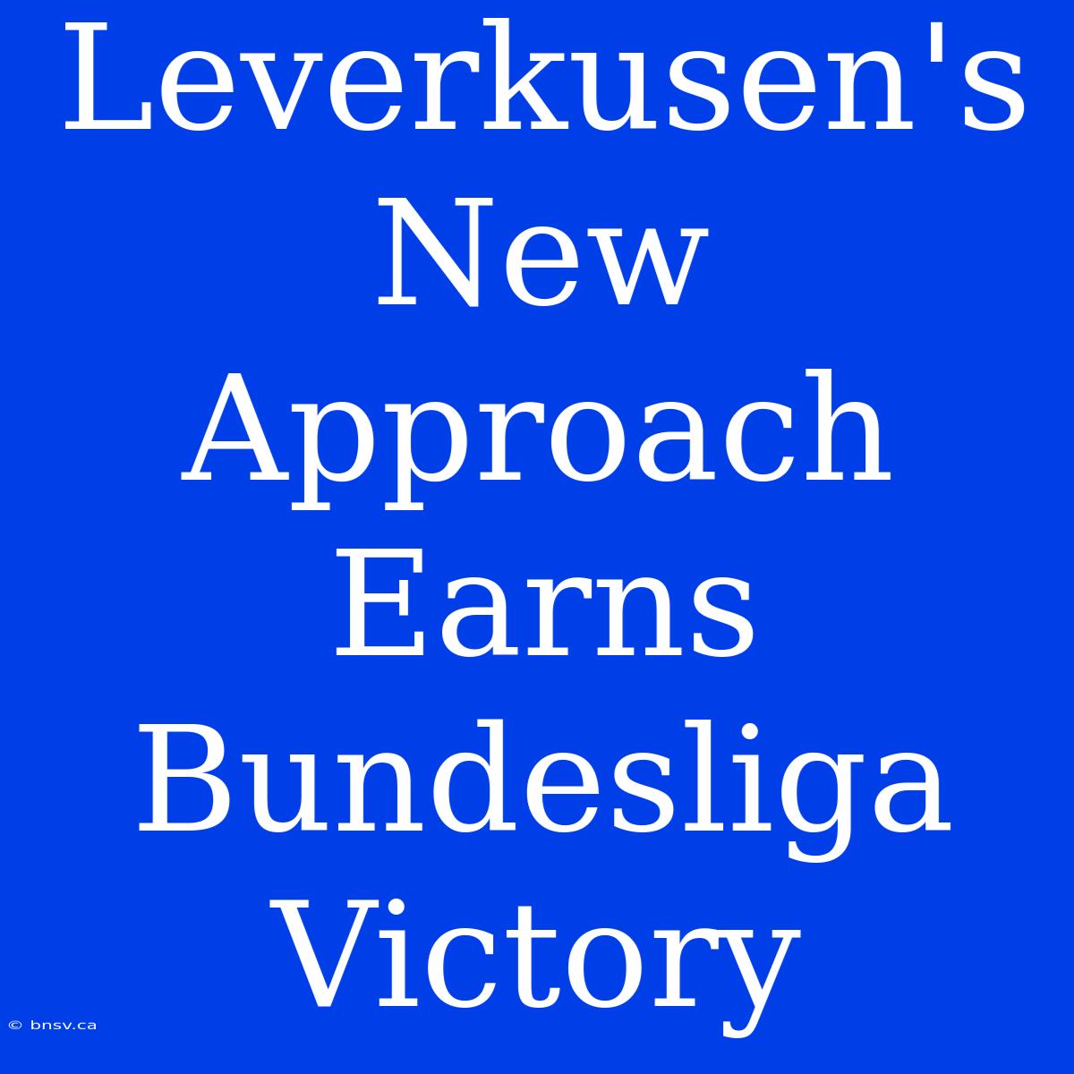 Leverkusen's New Approach Earns Bundesliga Victory