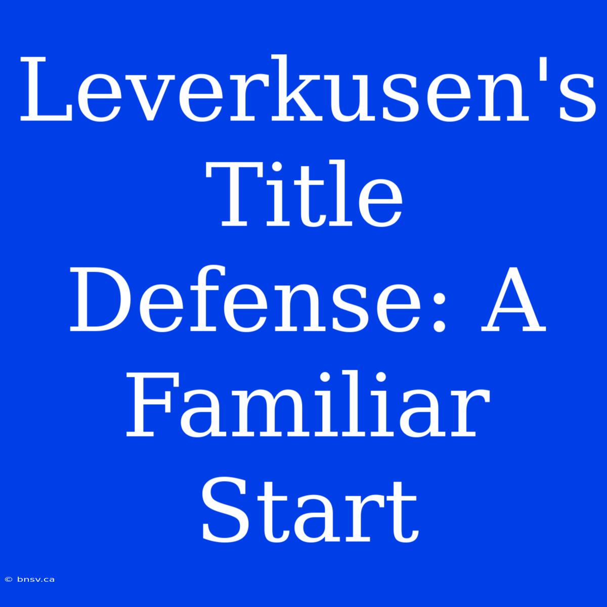 Leverkusen's Title Defense: A Familiar Start