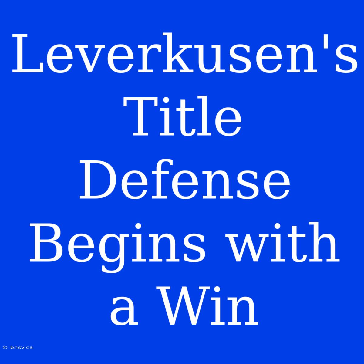 Leverkusen's Title Defense Begins With A Win