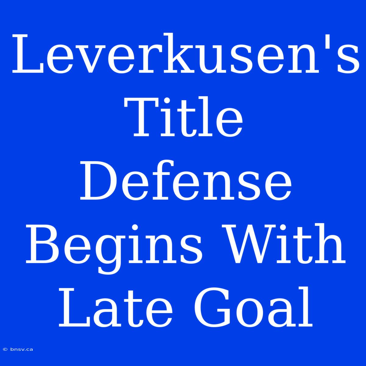 Leverkusen's Title Defense Begins With Late Goal