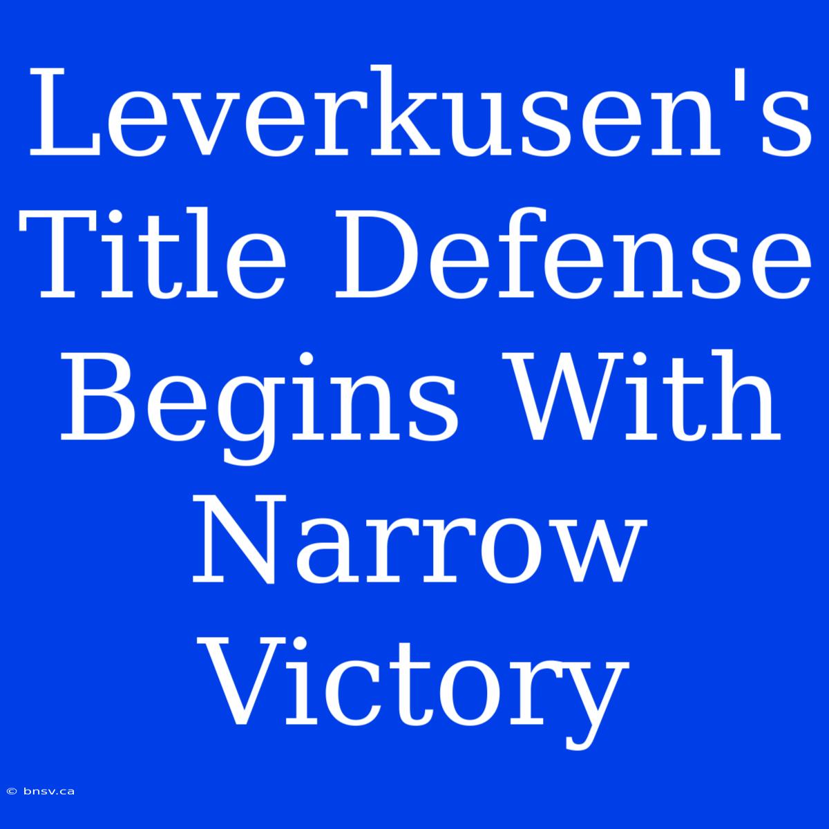 Leverkusen's Title Defense Begins With Narrow Victory