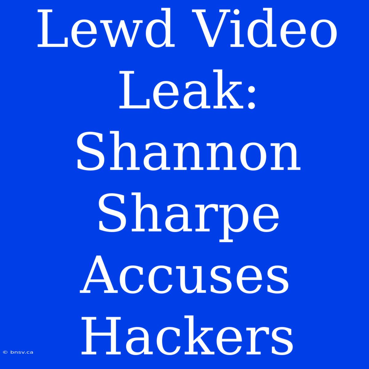 Lewd Video Leak: Shannon Sharpe Accuses Hackers