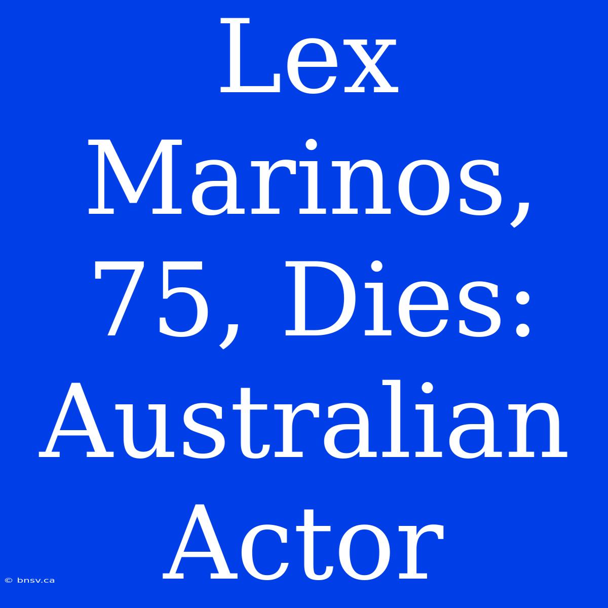 Lex Marinos, 75, Dies: Australian Actor