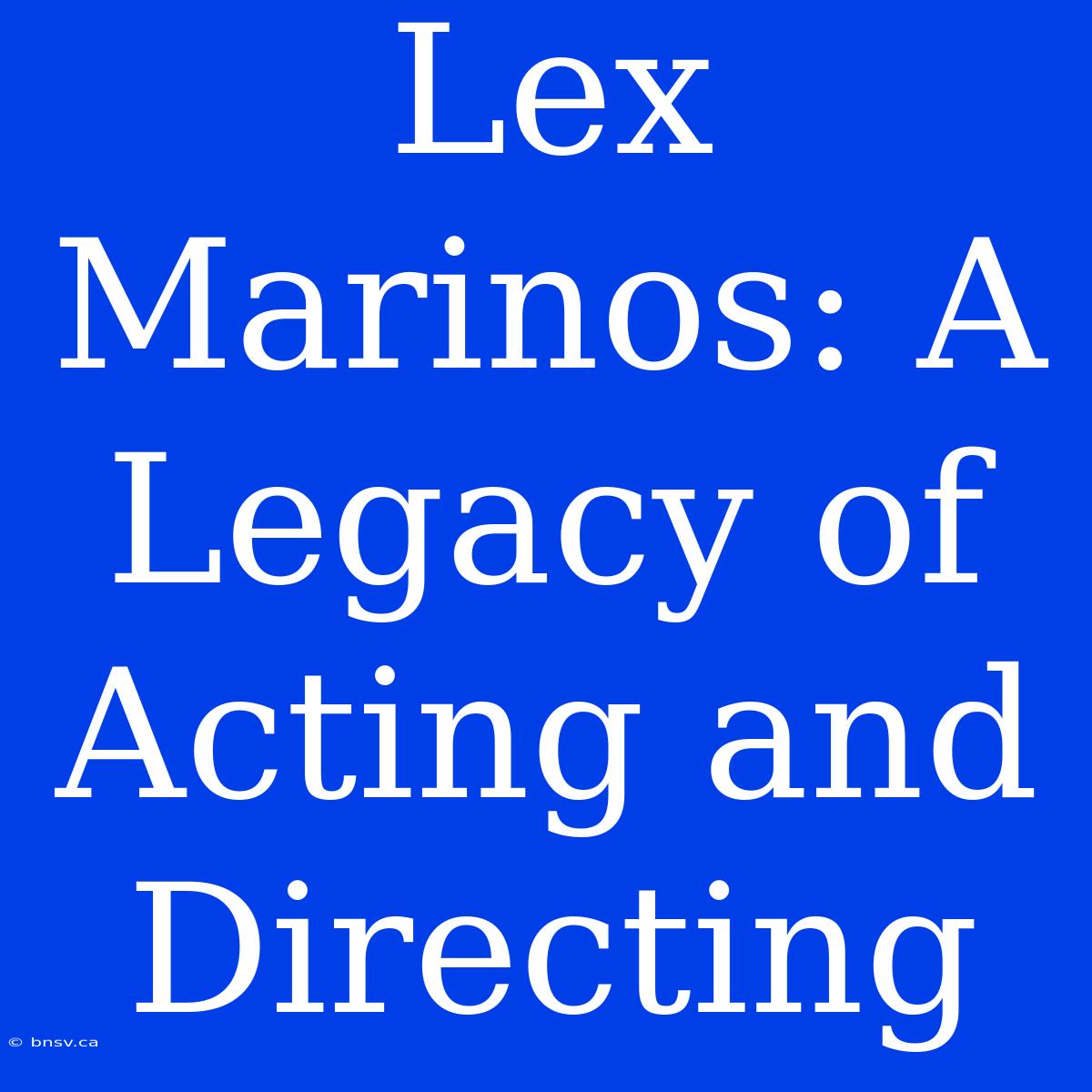 Lex Marinos: A Legacy Of Acting And Directing