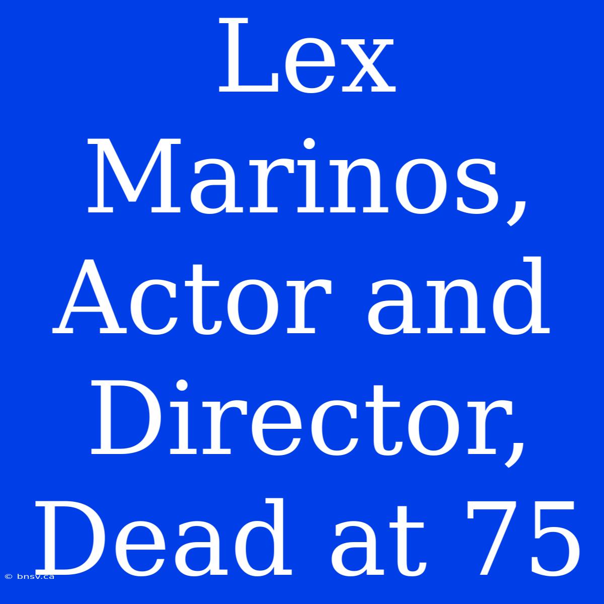 Lex Marinos, Actor And Director, Dead At 75