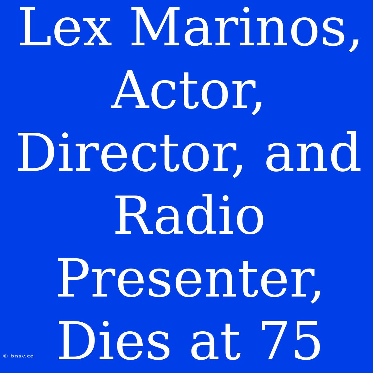 Lex Marinos, Actor, Director, And Radio Presenter, Dies At 75