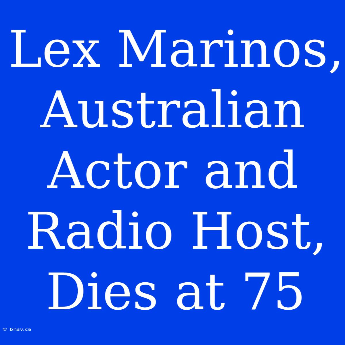 Lex Marinos, Australian Actor And Radio Host, Dies At 75