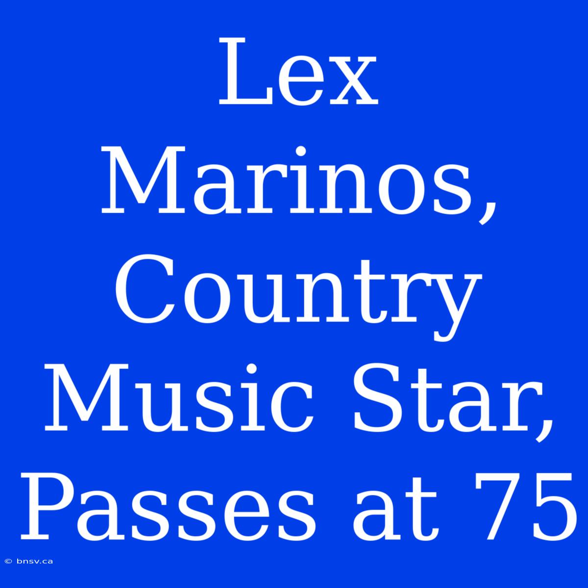 Lex Marinos, Country Music Star, Passes At 75