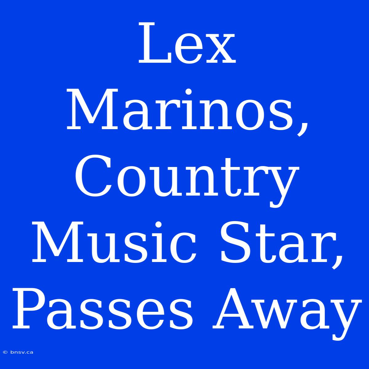 Lex Marinos, Country Music Star, Passes Away