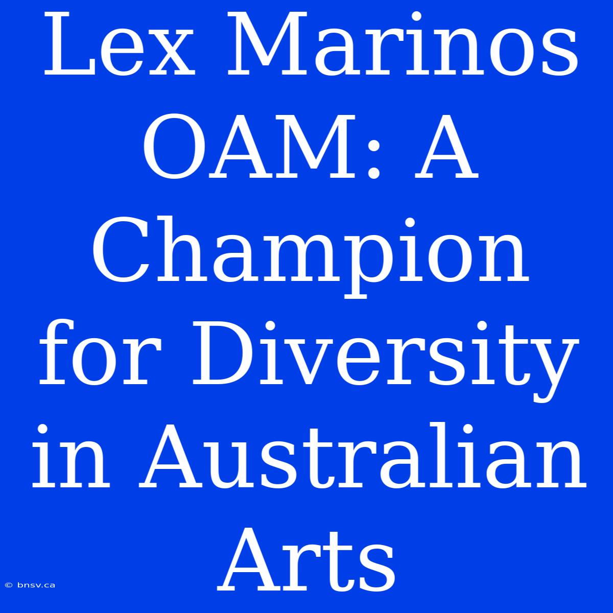 Lex Marinos OAM: A Champion For Diversity In Australian Arts