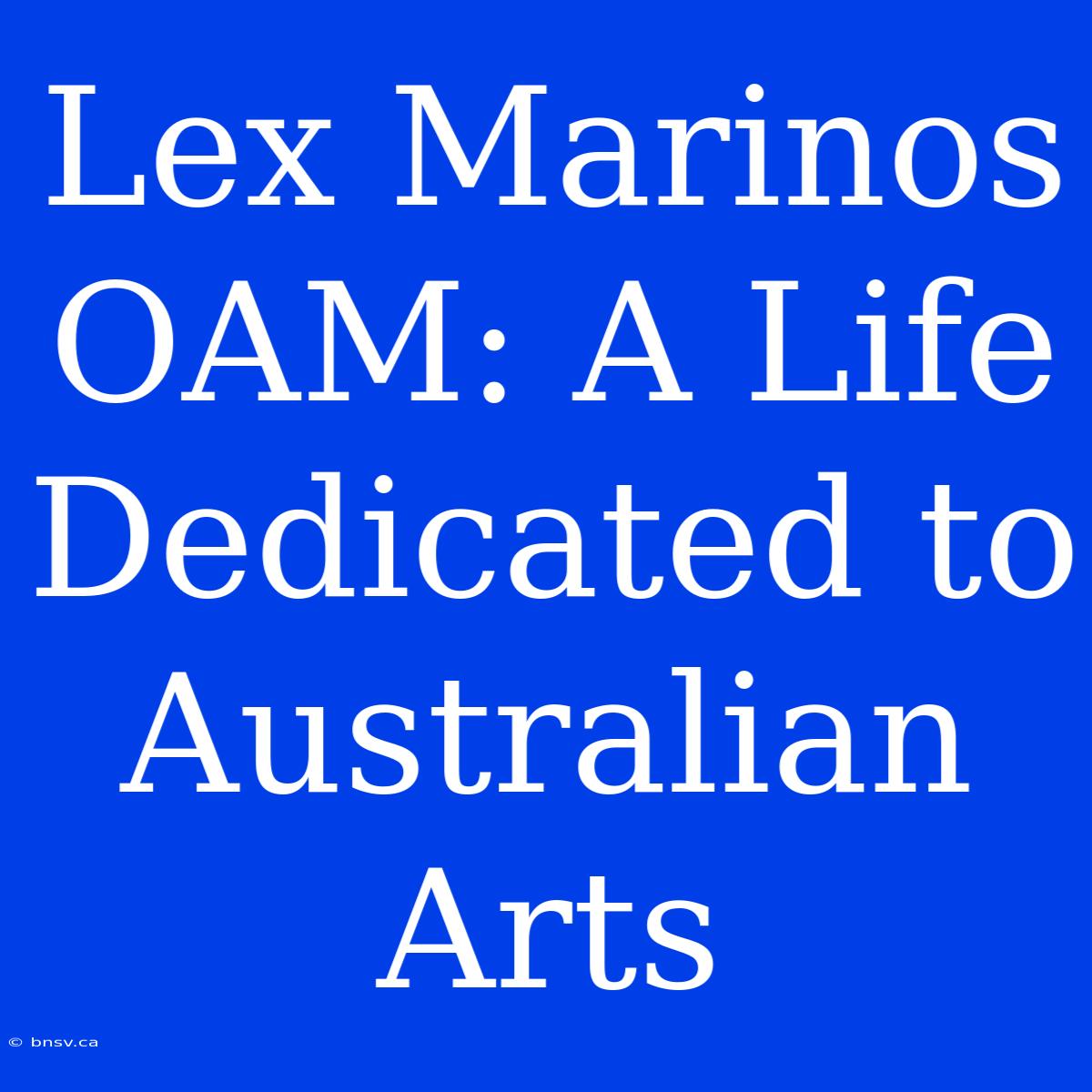 Lex Marinos OAM: A Life Dedicated To Australian Arts