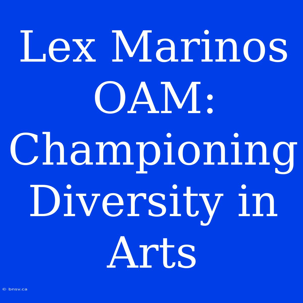 Lex Marinos OAM: Championing Diversity In Arts