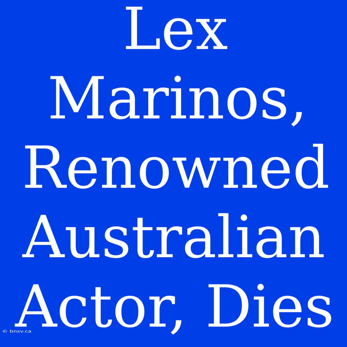 Lex Marinos, Renowned Australian Actor, Dies