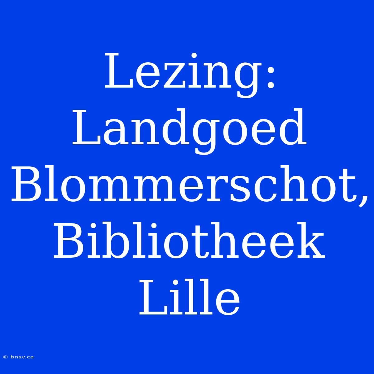 Lezing: Landgoed Blommerschot, Bibliotheek Lille