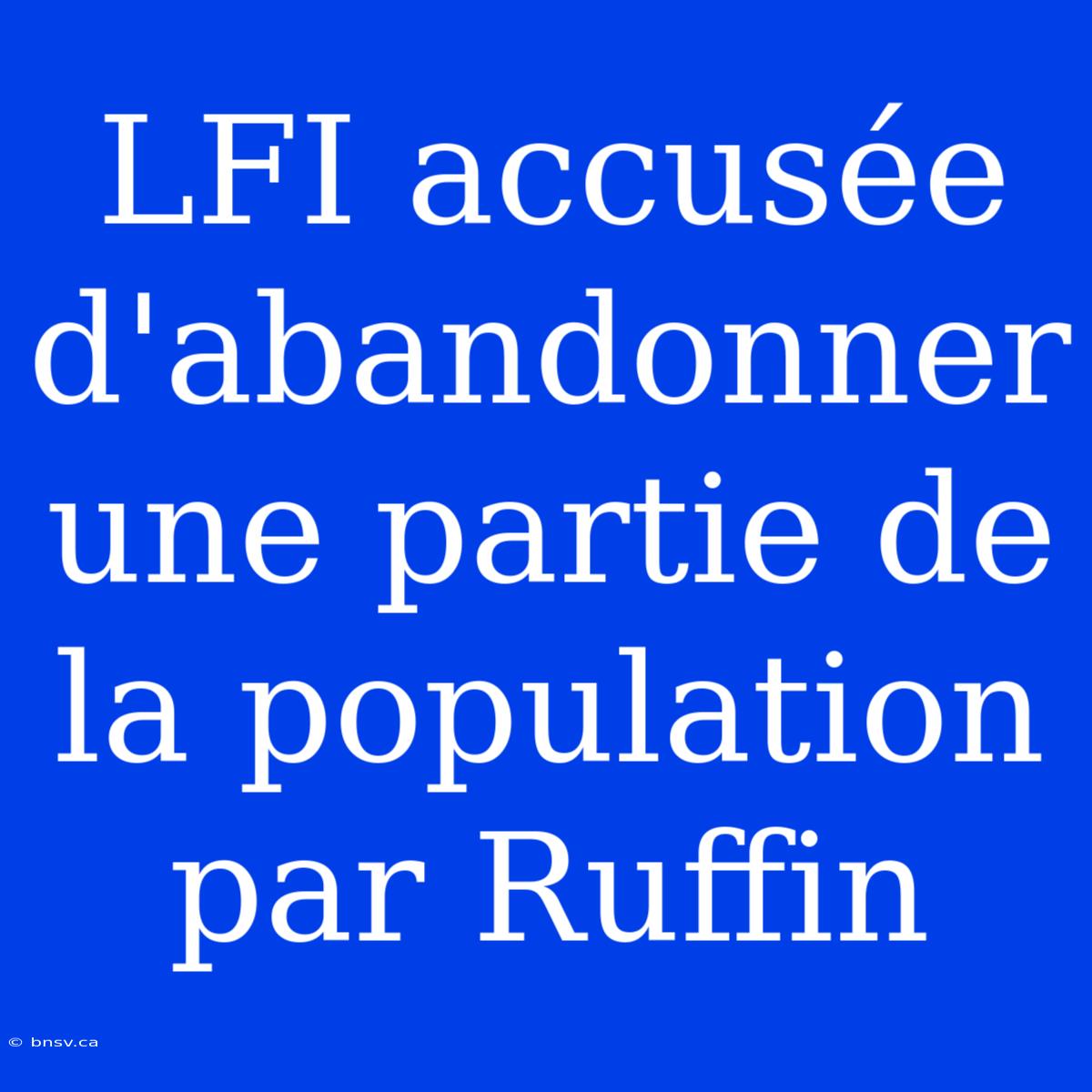 LFI Accusée D'abandonner Une Partie De La Population Par Ruffin