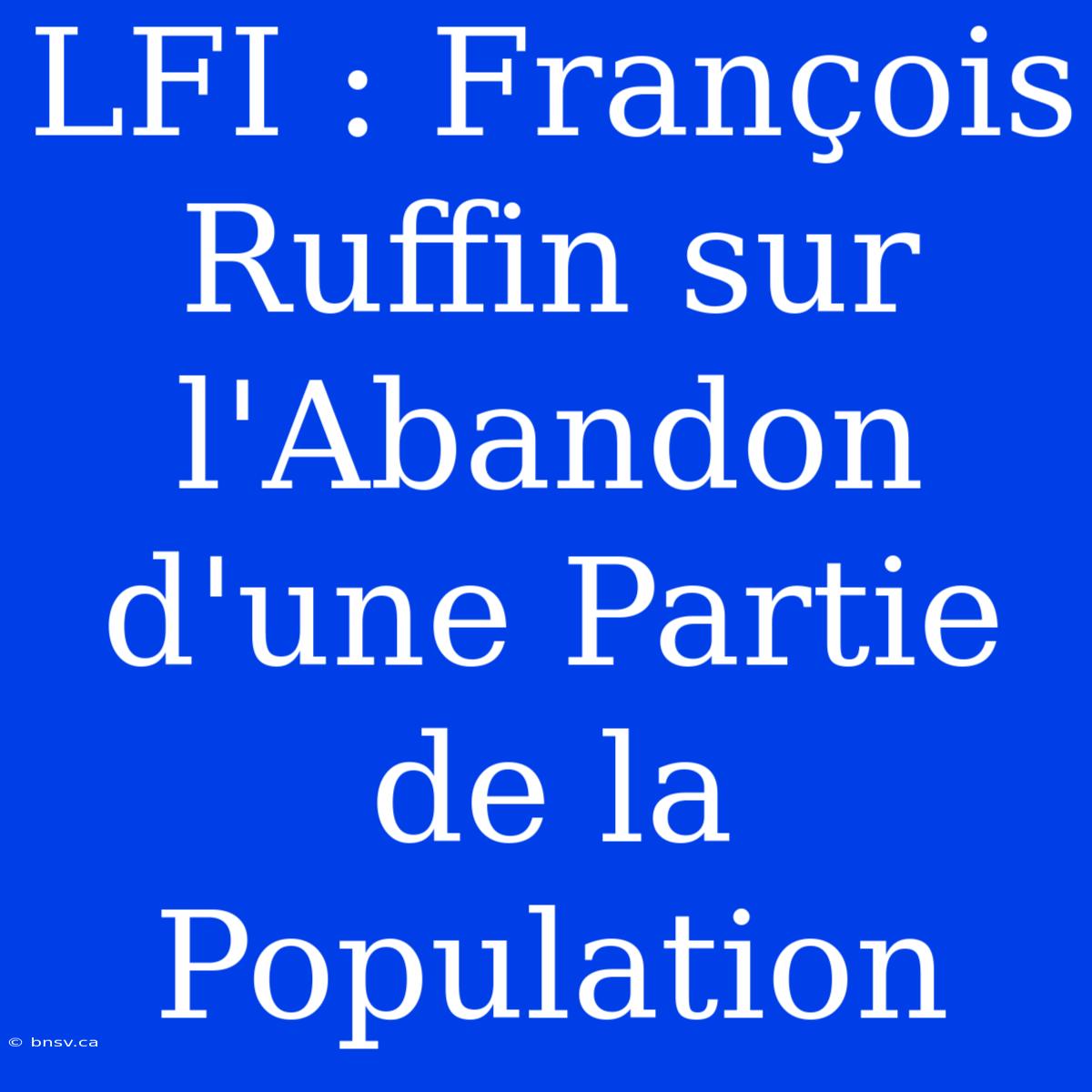 LFI : François Ruffin Sur L'Abandon D'une Partie De La Population