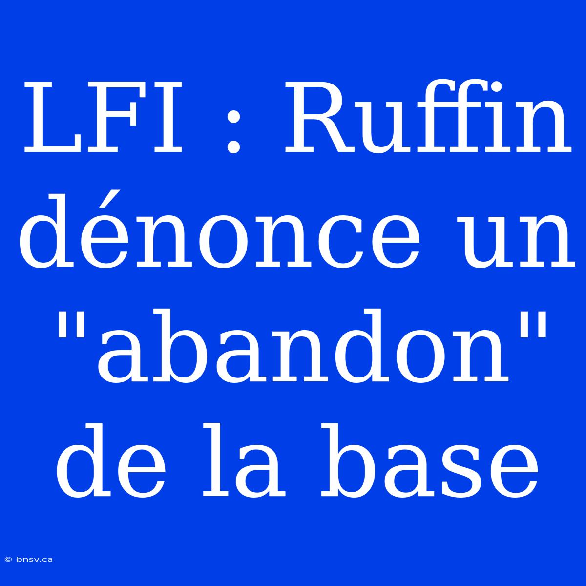 LFI : Ruffin Dénonce Un 