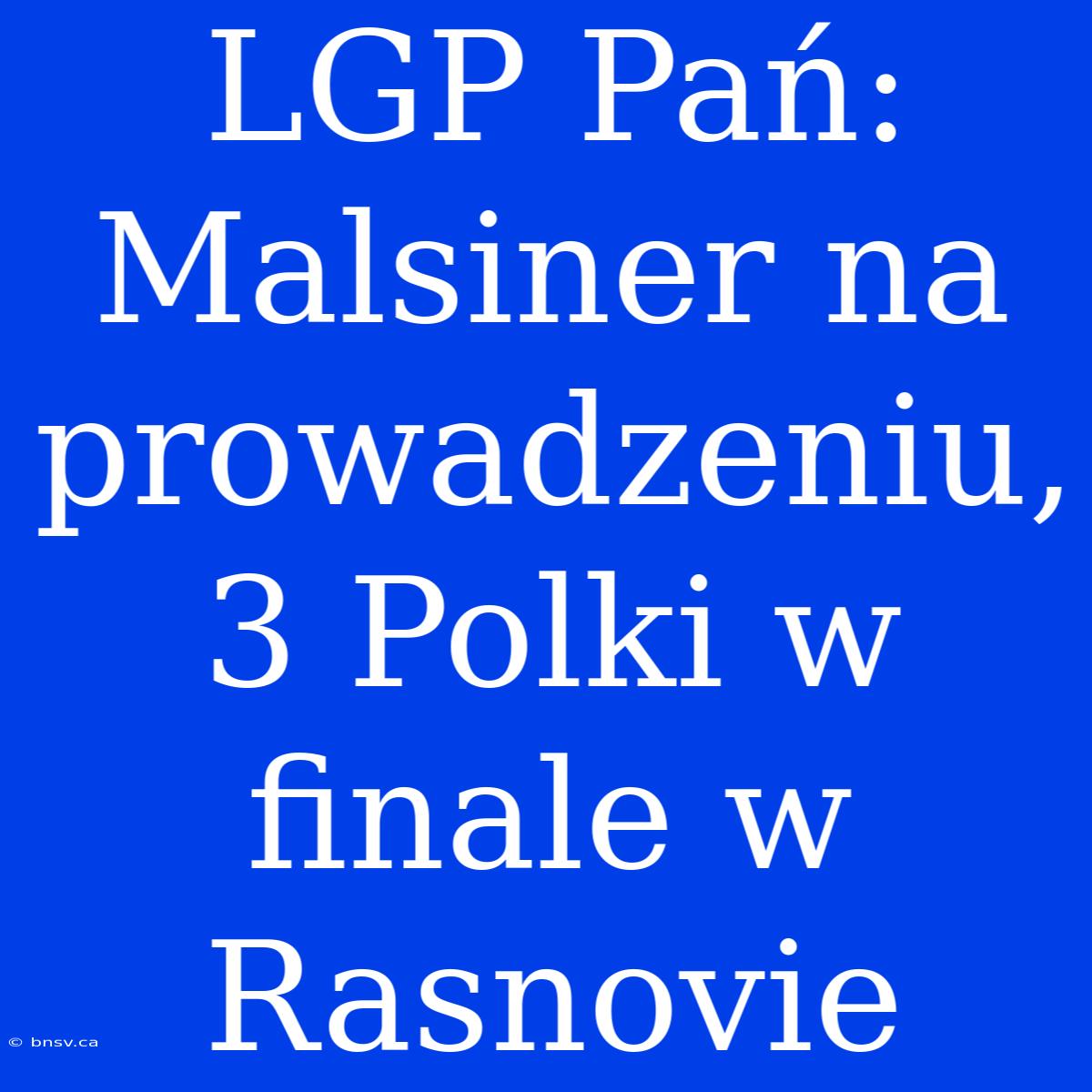 LGP Pań: Malsiner Na Prowadzeniu, 3 Polki W Finale W Rasnovie