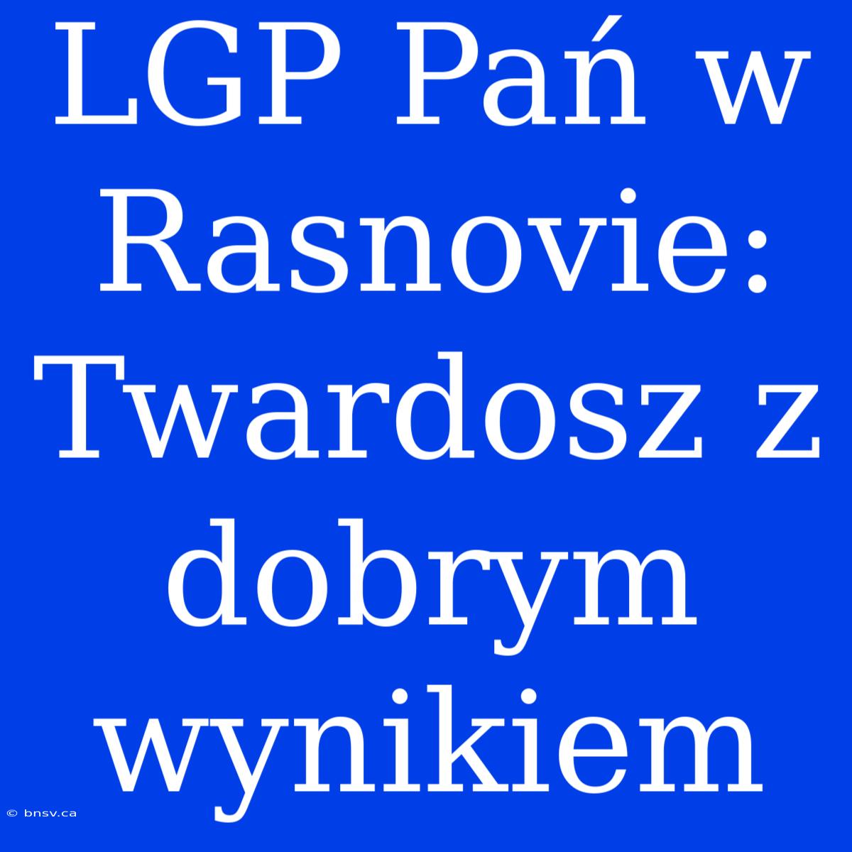 LGP Pań W Rasnovie: Twardosz Z Dobrym Wynikiem