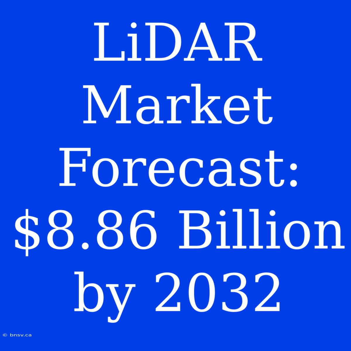 LiDAR Market Forecast: $8.86 Billion By 2032