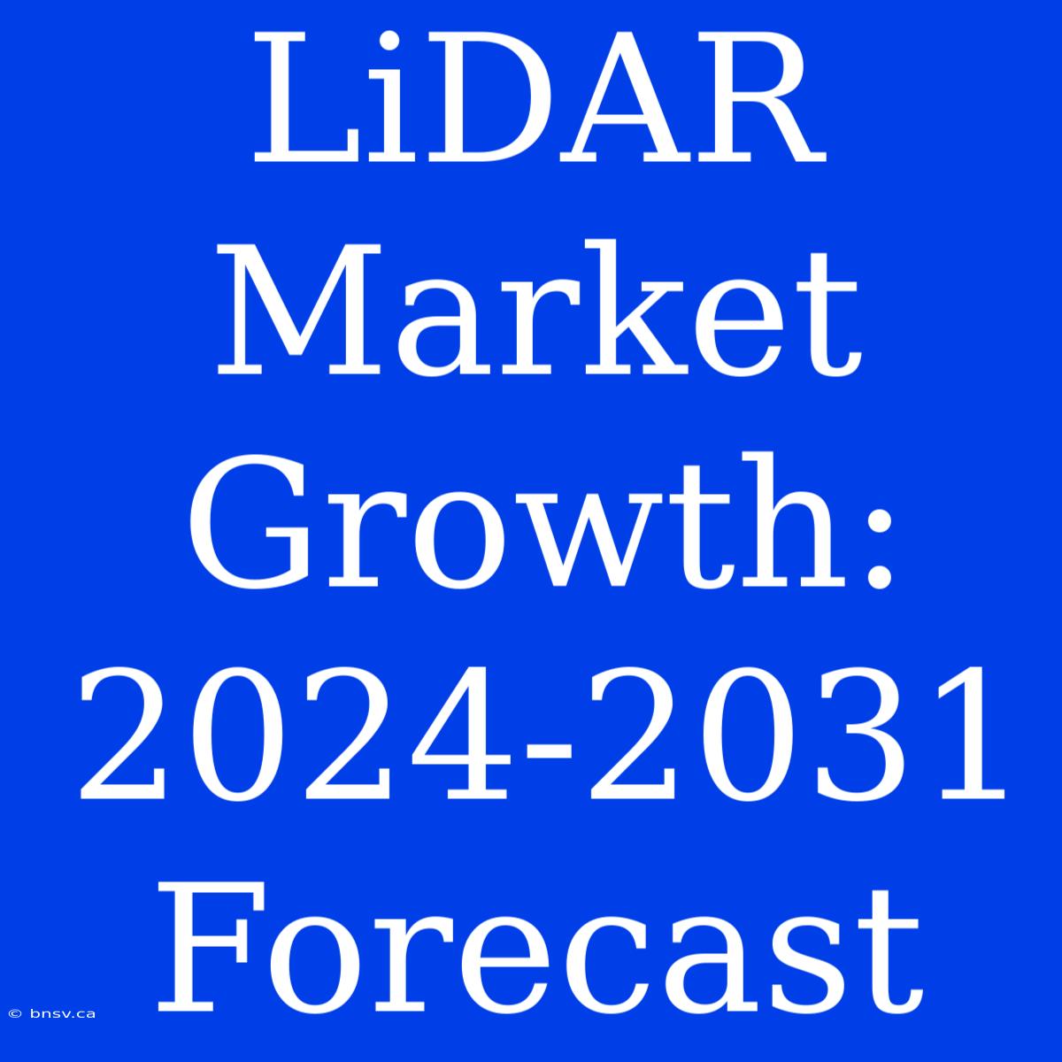 LiDAR Market Growth: 2024-2031 Forecast