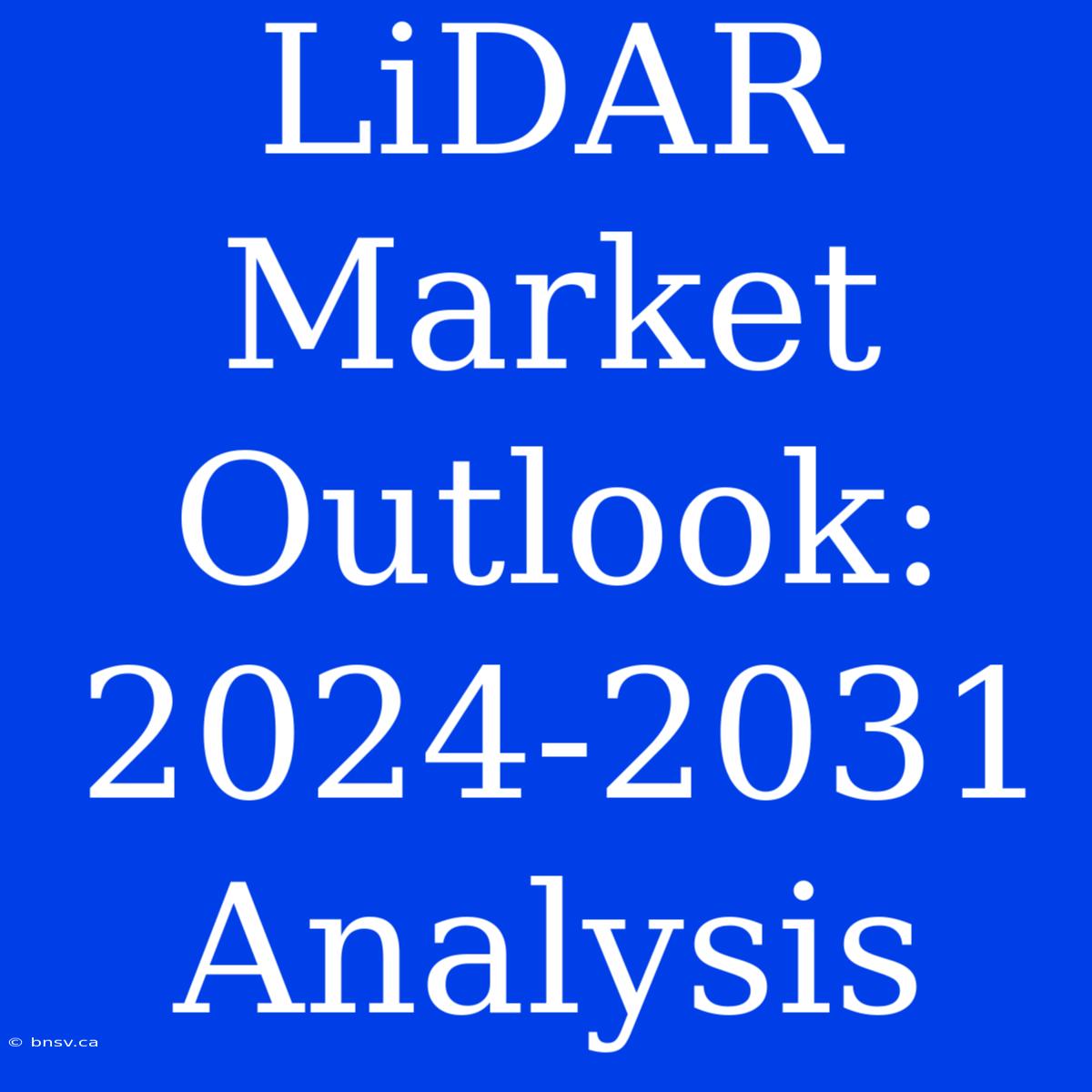 LiDAR Market Outlook: 2024-2031 Analysis